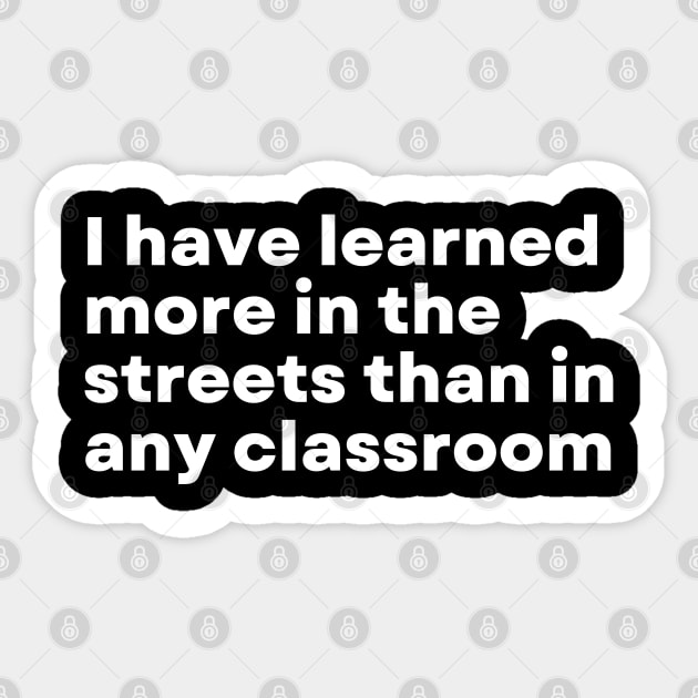 I have learned more in the streets than in any classroom - Funny Motivational Quote Sticker by 8ird